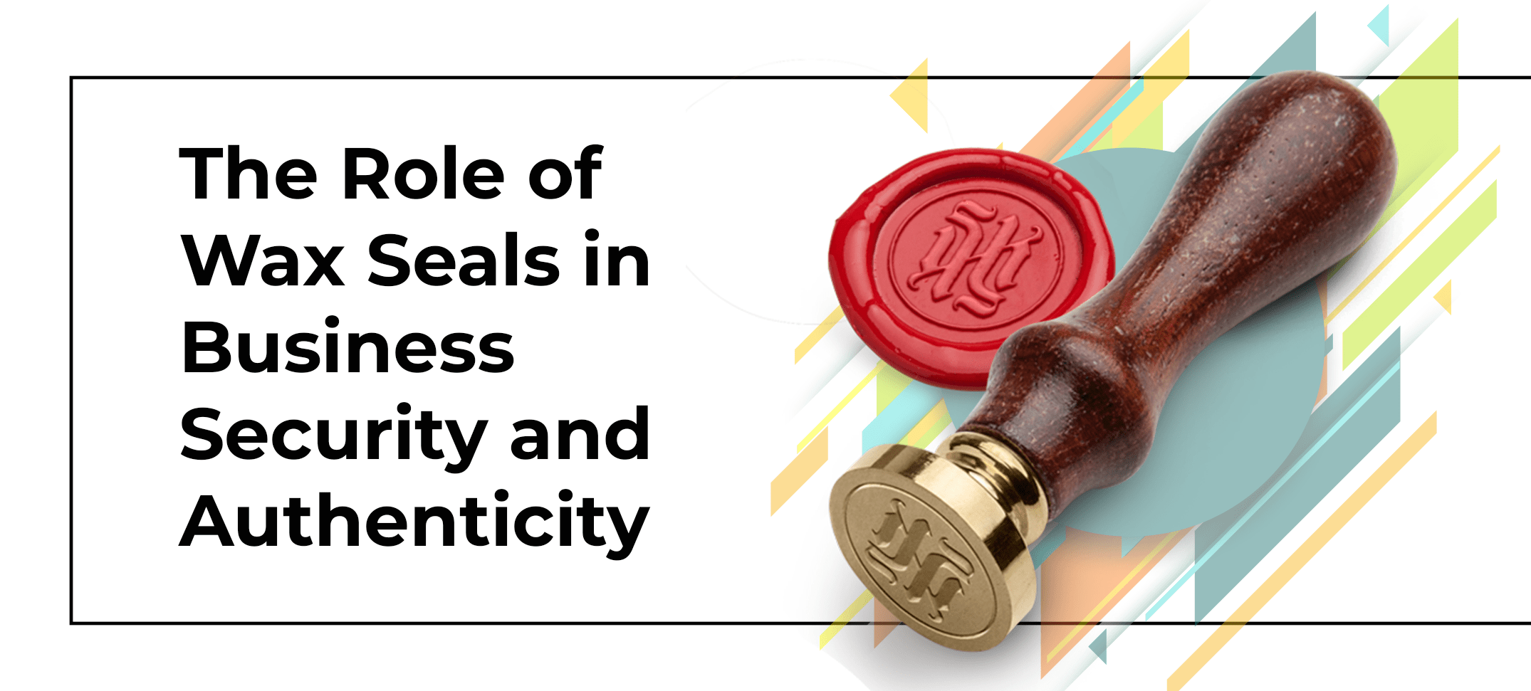 The Role of Wax Seals in Business Security and Authenticity 1 Wax Stamp blog